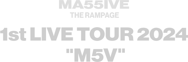 MA55IVE THE RAMPAGE 1st LIVE TOUR 2024 “M5V”